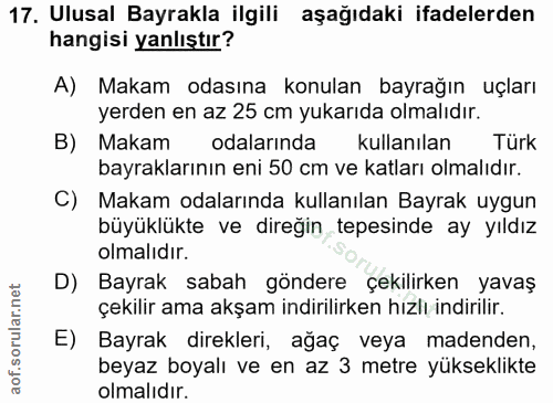17. soru: Ulusal Bayrakla ilgili aşağıdaki ifadelerden hangisi yanlıştır? A) Makam odasına konulan bayrağın uçları yerden en az…