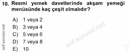 10. soru: Resmi yemek davetlerinde akşam yemeği menüsünde kaç çeşit olmalıdır? A) 1 veya 2 B) 3 veya 4 C) 5 veya 6 D) 7 veya 8…