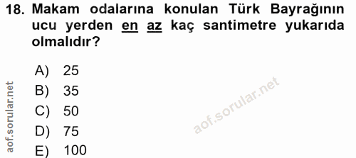 18. soru: Makam odalarına konulan Türk Bayrağının ucu yerden en az kaç santimetre yukarıda olmalıdır? A) 25 B) 35 C) 50 D) 75 E…