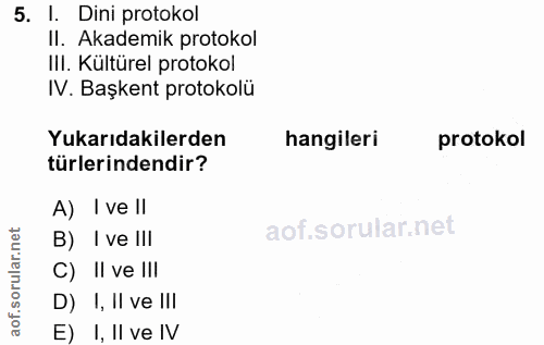 5. soru: I. Dini protokol Il. Akademik protokol IlI. Kültürel protokol IV. Başkent protokolü Yukarıdakilerden hangileri protok…