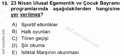 15. soru: 23 Nisan Ulusal Egemenlik ve Çocuk Bayramı programlarında aşağıdakilerden hangisine yer verilmez? A) Sportif etkinlik…