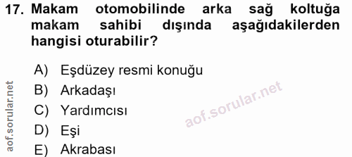 17. soru: Makam otomobilinde arka sağ koltuğa makam sahibi dışında aşağıdakilerden hangisi oturabilir? A) Eşdüzey resmi konuğu…