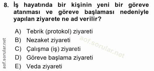 8. soru: İş hayatında bir kişinin yeni bir göreve atanması ve göreve başlaması nedeniyle yapılan ziyarete ne ad verilir? A) Te…