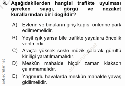 4. soru: Aşağıdakilerden hangisi trafikte uyulması gereken saygi, görgüve nezaket kurallarından biri değildir? A) Evlerin ve b…
