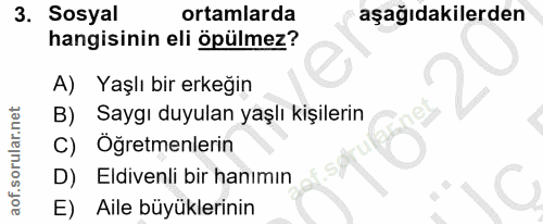 3. soru: Sosyal ortamlarda aşağıdakilerden hangisinin eli öpülmez? A) Yaşlı bir erkeğin Saygı duyulan yaşlı kişilerin C) Öğret…