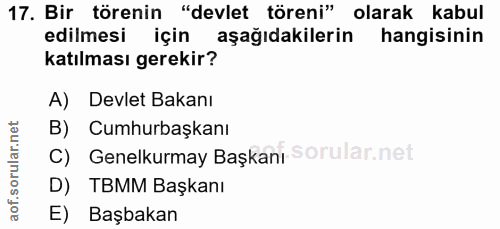 17. soru: Bir törenin "devlet töreni" olarak kabul edilmesi için aşağıdakilerin hangisinin katılması gerekir? A) Devlet Bakanı…
