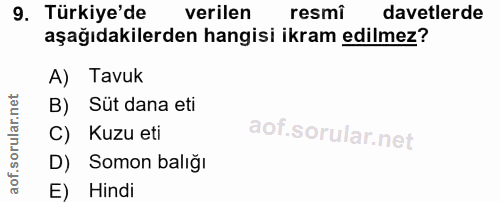 9. soru: Türkiye'de verilen resmi davetlerde aşağıdakilerden hangisi ikram edilmez? A) Tavuk B) Süt dana eti C) Kuzu eti D) So…