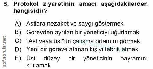 5. soru: Protokol ziyaretinin amacı aşağıdakilerden hangisidir? A) Astlara nezaket ve saygı göstermek B) Görevden ayrılan bir…
