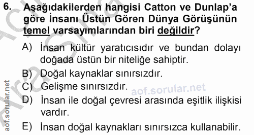 6. soru: Aşağıdakilerden hangisi Catton ve Dunlap'a göre insanı Üstün Gören Dünya Görüşünün temel varsayımlarından biri değild…