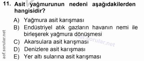 11. soru: Asit yağmurunun nedeni aşağıdakilerden hangisidir? A) Yağmura asit karışması B) Endüstriyel atık gazların havanın nem…