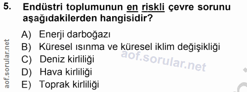 5. soru: Endüstri toplumunun en riskli çevre sorunu aşağıdakilerden hangisidir? A) Enerji darboğazı B) Küresel ısınma ve küres…