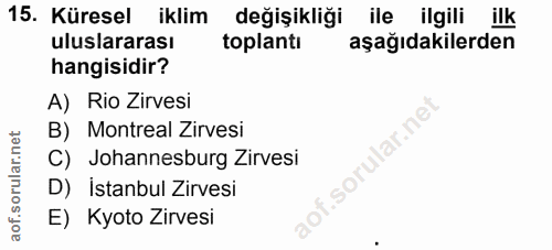 15. soru: Küresel iklim değişikliği ile ilgili ilk uluslararası toplantı aşağıdakilerden hangisidir? A) Rio Zirvesi B) Montreal…