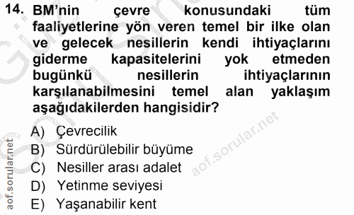 14. soru: BM'nin çevre konusundaki tüm faaliyetlerine yön veren temel bir ilke olan ve gelecek nesillerin kendi ihtiyaçlarını g…