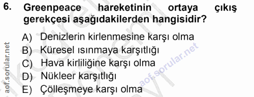 6. soru: Greenpeace hareketinin ortaya ÇıKıŞ gerekçesi aşağıdakilerden hangisidir? A) Denizlerin kirlenmesine karşı olma B) Kü…