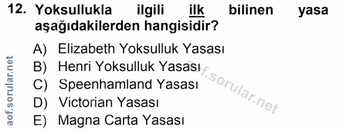 12. soru: Yoksullukla ilgili ilk bilinen yasa aşağıdakilerden hangisidir? A) Elizabeth Yoksulluk Yasası B) Henri Yoksulluk Yasa…
