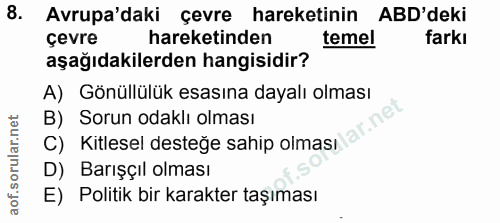 8. soru: Avrupa'daki çevre hareketinin ABD'deki çevre hareketinden temel farkı aşağıdakilerden hangisidir? A) Gönüllülük esası…