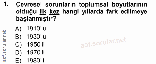1. soru: Çevresel sorunların toplumsal boyutlarının olduğu ilk kez hangi yıllarda fark edilmeye başlanmıştır? A) 1910'lu B) 19…