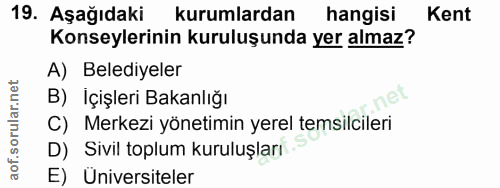 19. soru: Aşağıdaki kurumlardan hangisi Kent Konseylerinin kuruluşunda yer almaz? A) Belediyeler B) İçişleri Bakanlığı C) Merke…