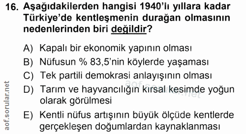16. soru: Aşağıdakilerden hangisi 1940'lı yıllara kadar Türkiye'de kentleşmenin durağan olmasının nedenlerinden biri değildir?…