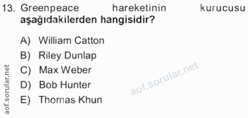 13. soru: Greenpeace hareketinin kurucusu aşağıdakilerden hangisidir? A) William Catton B) Riley Dunlap rular.net C) Max Weber…
