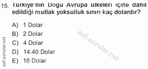 15. soru: Turkıye'nın Dogu Avrupa ulkelerı ıçıne dahıl edildiği mutlak yoksulluk sınırı kaç dolardır? A) 1 Dolar B) 2 Dolar C)…