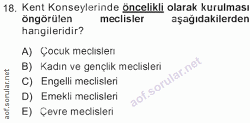 18. soru: Kent Konseylerinde öncelikli olarak kurulması öngörülen meclisler aşağıdakilerden hangileridir? A) Çocuk meclıslerı B…