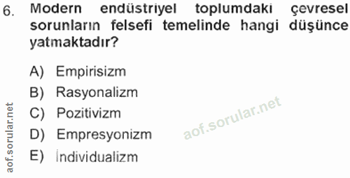 6. soru: Modern endüstriyel toplumdaki çevresel sorunların felsefi temelinde hangi düşünce yatmaktadır? A) Empirisizm B) Rasyo…