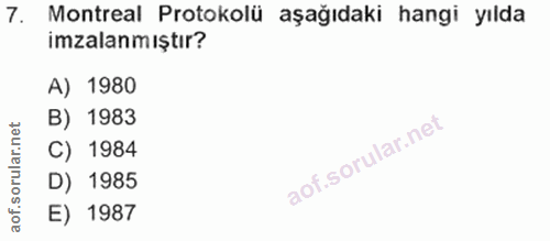 7. soru: Montreal Protokolü aşağıdaki hangi yılda imzalanmıştır? A) 1980 B) 1983 C) 1984 D) 1985 E) 1987