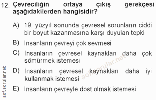 12. soru: Çevreciligin ortaya ÇıkıŞ gerekçesi aşağıdakilerden hangisidir? A) 19. yüzyıl sonunda çevresel sorunların ciddi bir b…