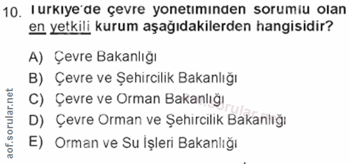 10. soru: I urkıye de çevre yonetımınden sorumiu olan en yetkili kurum aşağıdakilerden hangisidir? A) Çevre Bakanlığı B) Çevre…