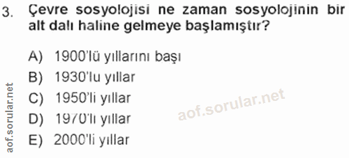 3. soru: Çevre sosyolojisi ne zaman sosyolojinin bir alt dalı haline gelmeye başlamıştır? A) 1900'lü yıllarını başı B) 1930'lu…