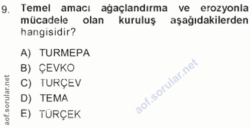 9. soru: Temel amacı ağaçlandırma ve erozyonla mücadele olan kuruluş aşağıdakilerden hangisidir? A) TURMEPA B) ÇEVKO C) TURÇEV…
