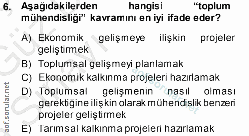 6. soru: Aşağıdakilerden hangisi "toplum mühendisliği" kavramını en iyi ifade eder? A) Ekonomik gelişmeye ilişkin projeler gel…