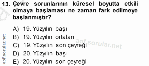 13. soru: Çevre sorunlarının küresel boyutta etkili olmaya başlaması ne zaman fark edilmeye başlanmıştır? A) 19. Yüzyılın başı…