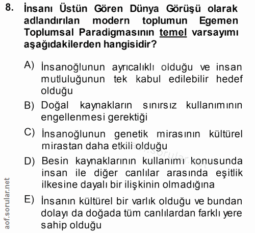 8. soru: İnsanı Üstün Gören Dünya Görüşü olarak adlandırılan modern toplumun Egemen Toplumsal Paradigmasının temel varsayımı a…