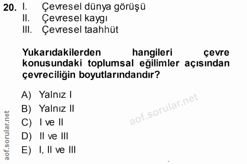 20. soru: 1. Çevresel dünya görüşü II. Çevresel kaygı IlI. Çevresel taahhüt Yukarıdakilerden hangileri çevre konusundaki toplum…