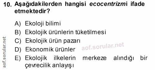 10. soru: Aşağıdakilerden hangisi ecocentrizmi ifade etmektedir? A) Ekoloji bilimi B) Ekolojik ürünlerin tüketilmesi C) Ekoloji…
