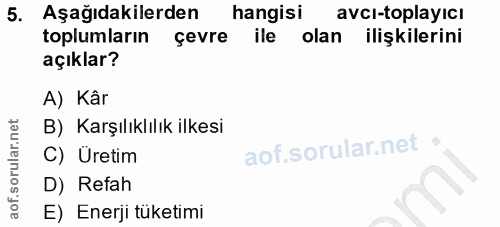 5. soru: Aşağıdakilerden hangisi avcı-toplayıcı toplumların çevre ile olan ilişkilerini açıklar? A) Kâr B) Karşılıklılık ilkes…