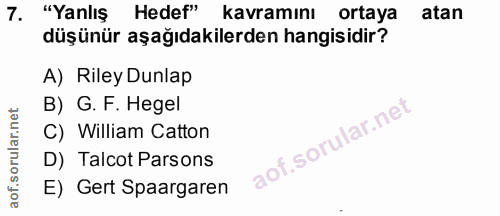 7. soru: "Yanlış Hedef" kavramını ortaya atan düşünür aşağıdakilerden hangisidir? A) Riley Dunlap B) G. F. Hegel C) William Ca…
