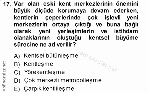 17. soru: Var olan eski kent merkezlerinin önemini büyük ölçüde korumaya devam ederken, kentlerin çeperlerinde çok işlevli yeni…