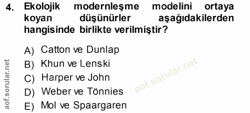 4. soru: Ekolojik modernleşme modelini ortaya koyan düşünürler aşağıdakilerden hangisinde birlikte verilmiştir? A) Catton ve D…
