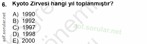 6. soru: Kyoto Zirvesi hangi yıl toplanmıştır? A) 1990 B) 1992 C) 1997 Zgof. D) 1998 E) 2000