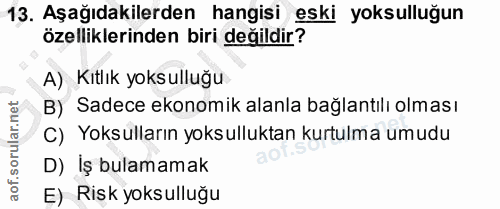 13. soru: Aşağıdakilerden hangisi eski yoksulluğun özelliklerinden biri değildir? A) Kıtlık yoksulluğu B) Sadece ekonomik alanl…