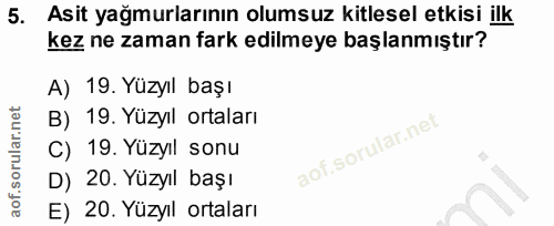 5. soru: Asit yağmurlarının olumsuz kitlesel etkisi ilk kez ne zaman fark edilmeye başlanmıştır? A) 19. Yüzyıl başı B) 19. Yüz…