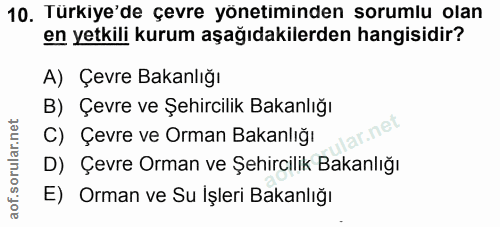 10. soru: Türkiye'de çevre yönetiminden sorumlu olan en yetkili kurum aşağıdakilerden hangisidir? A) Çevre Bakanlığı B) Çevre v…