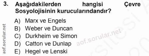3. soru: Aşağıdakilerden hangisi Çevre Sosyolojisinin kurucularındandır? A) Marx ve Engels B) Weber ve Duncan C) Durkheim ve S…