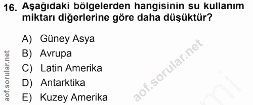 16. soru: Aşağıdaki bölgelerden hangisinin su kullanım miktarı diğerlerine göre daha düşüktür? A) Güney Asya B) Avrupa C) Latin…