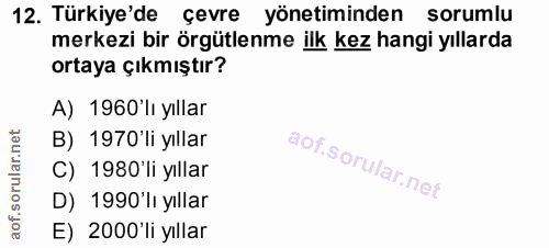 12. soru: Türkiye'de çevre yönetiminden sorumlu merkezi bir örgütlenme ilk kez hangi yıllarda ortaya çıkmıştır? A) 1960'lı yıll…