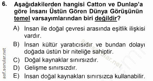 6. soru: Aşağıdakilerden hangisi Catton ve Dunlap'a göre İnsanı Üstün Gören Dünya Görüşünün temel varsayımlarından biri değild…