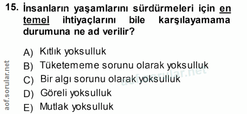 15. soru: İnsanların yaşamlarını sürdürmeleri için en temel ihtiyaçlarını bile karşılayamama durumuna ne ad verilir? A) Kıtlık…